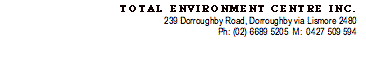 Text Box: TOTAL ENVIRONMENT CENTRE INC.239 Dorroughby Road, Dorroughby via Lismore 2480Ph: (02) 6689 5205  M:  0427 509 594  